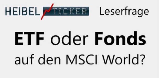 ETF oder Fonds auf MSCI World? • Heibel-Ticker Leserfrage